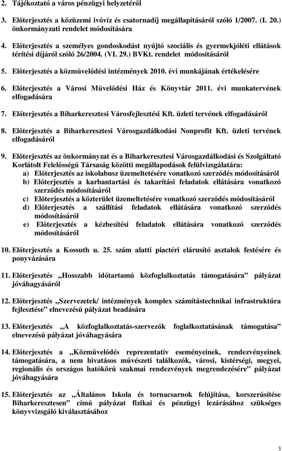 Előterjesztés a közművelődési intézmények 2010. évi munkájának értékelésére 6. Előterjesztés a Városi Művelődési Ház és Könyvtár 2011. évi munkatervének elfogadására 7.