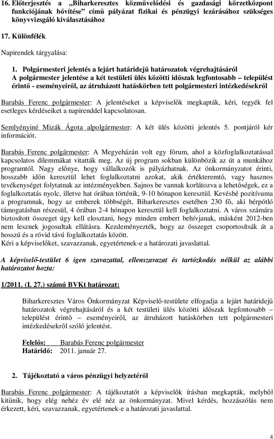 Polgármesteri jelentés a lejárt határidejű határozatok végrehajtásáról A polgármester jelentése a két testületi ülés közötti időszak legfontosabb települést érintő - eseményeiről, az átruházott