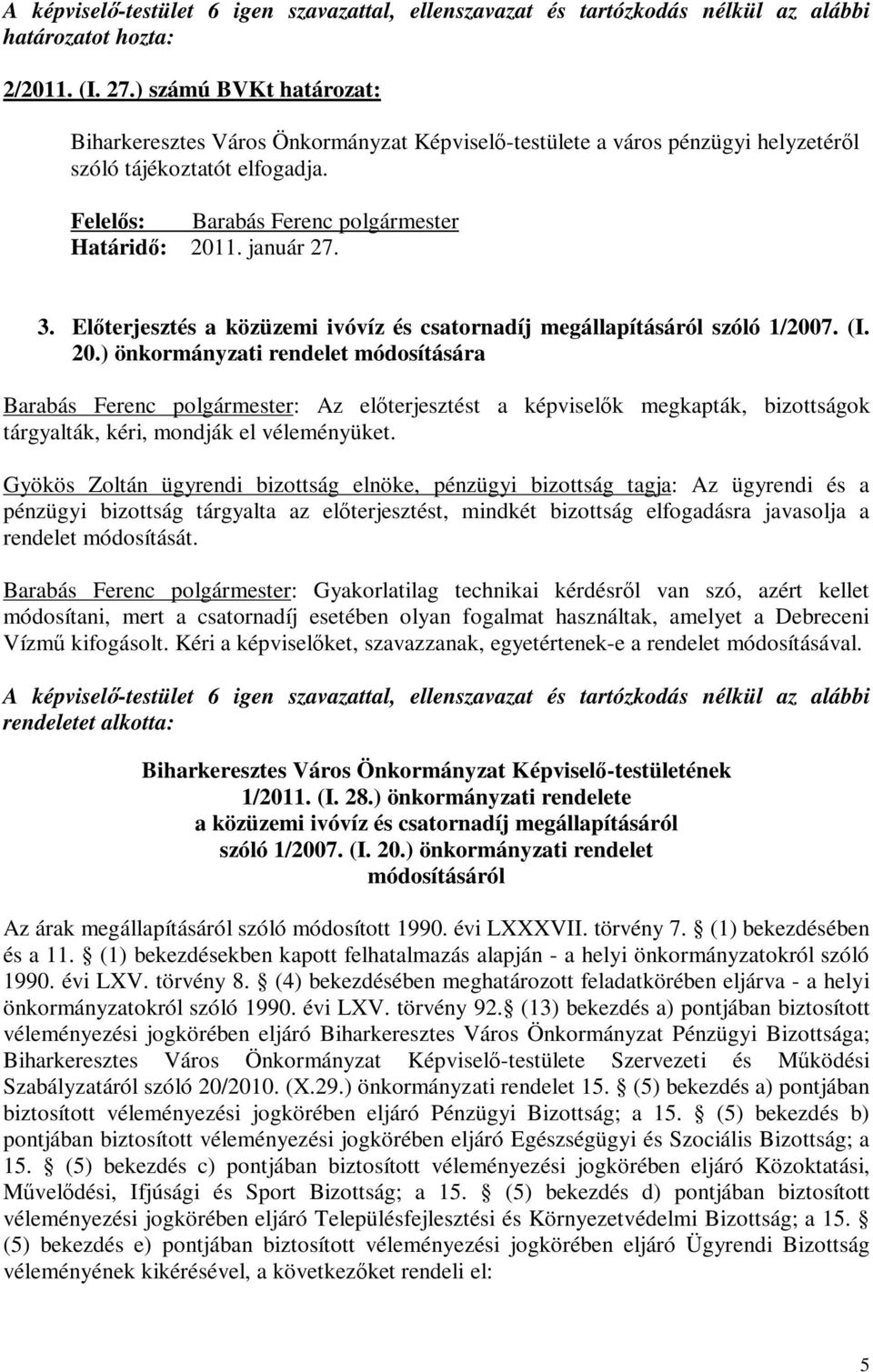 ) önkormányzati rendelet módosítására Barabás Ferenc polgármester: Az előterjesztést a képviselők megkapták, bizottságok tárgyalták, kéri, mondják el véleményüket.