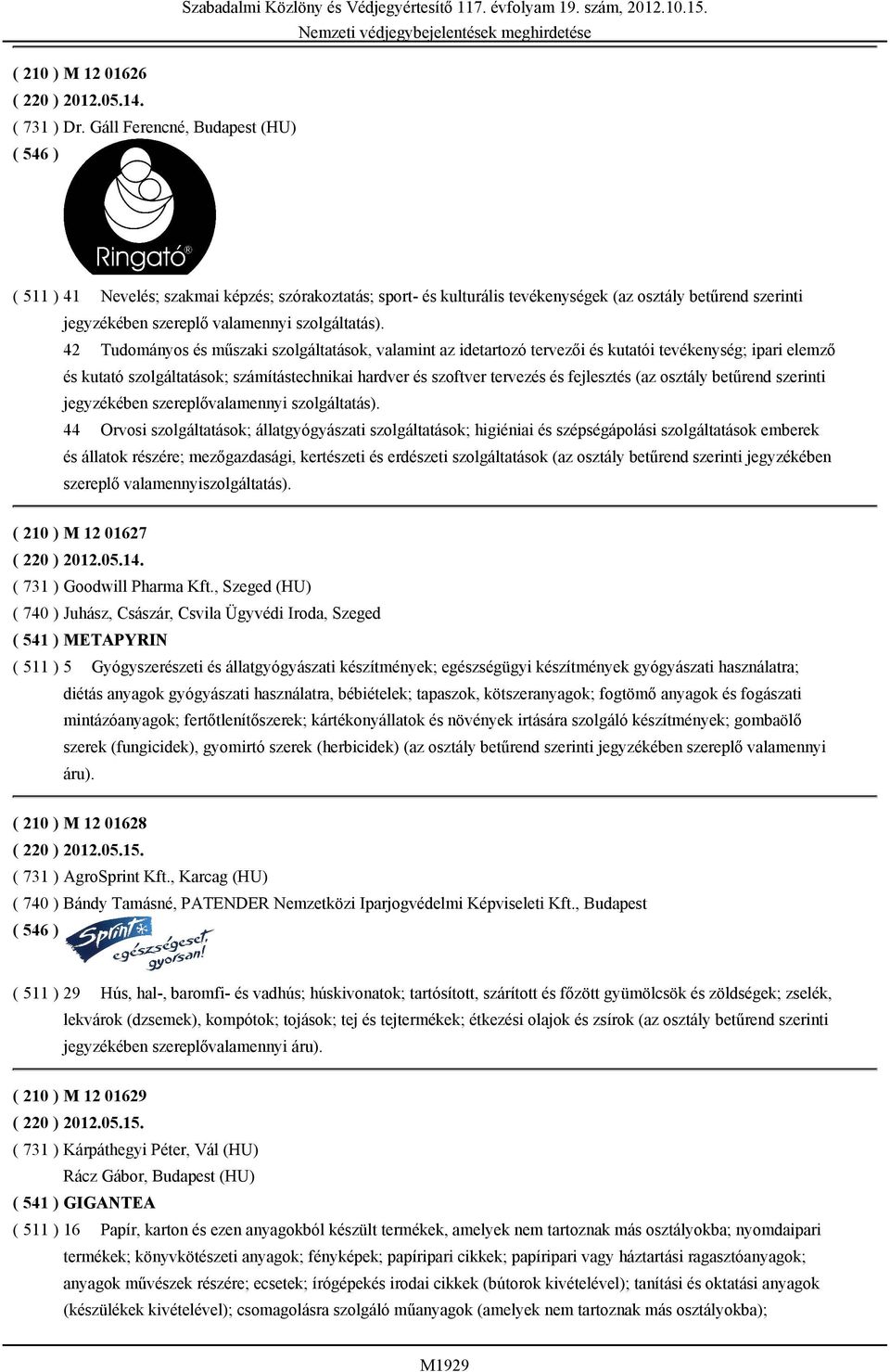 42 Tudományos és műszaki szolgáltatások, valamint az idetartozó tervezői és kutatói tevékenység; ipari elemző és kutató szolgáltatások; számítástechnikai hardver és szoftver tervezés és fejlesztés