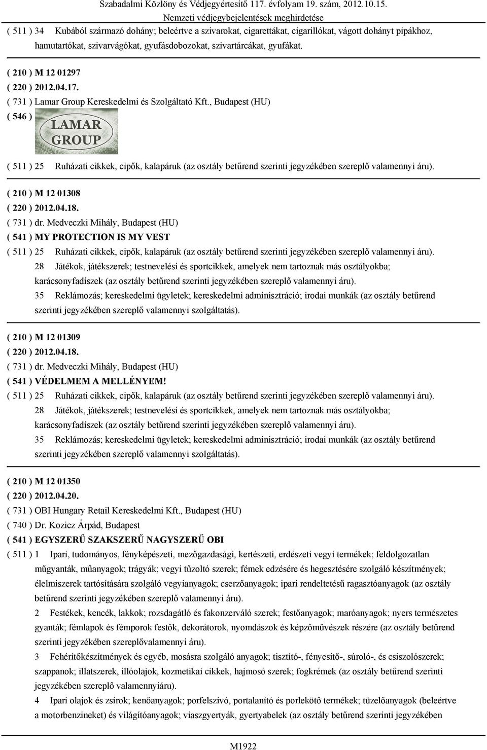 , Budapest (HU) ( 511 ) 25 Ruházati cikkek, cipők, kalapáruk (az osztály betűrend szerinti jegyzékében szereplő valamennyi áru). ( 210 ) M 12 01308 ( 220 ) 2012.04.18. ( 731 ) dr.