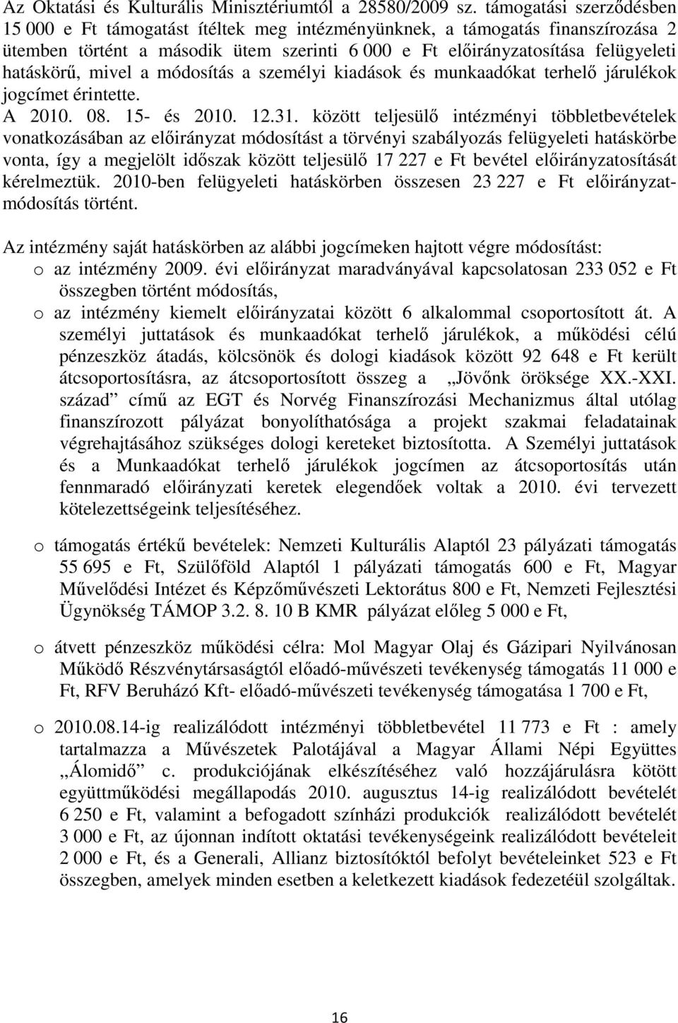 mivel a módosítás a személyi kiadások és munkaadókat terhelő járulékok jogcímet érintette. A 2010. 08. 15- és 2010. 12.31.