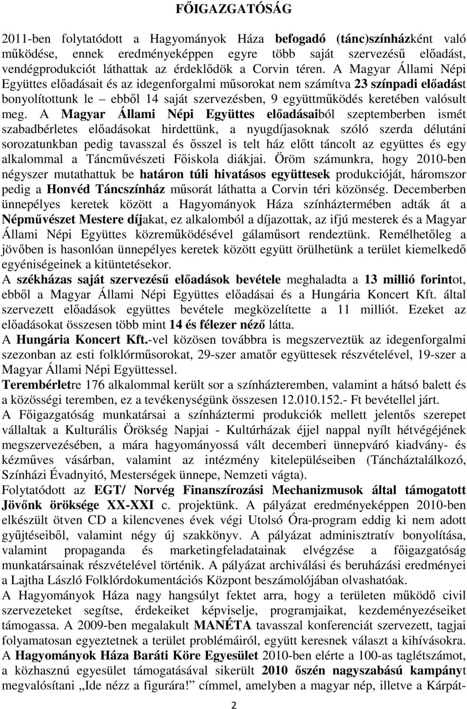 A Magyar Állami Népi Együttes előadásait és az idegenforgalmi műsorokat nem számítva 23 színpadi előadást bonyolítottunk le ebből 14 saját szervezésben, 9 együttműködés keretében valósult meg.