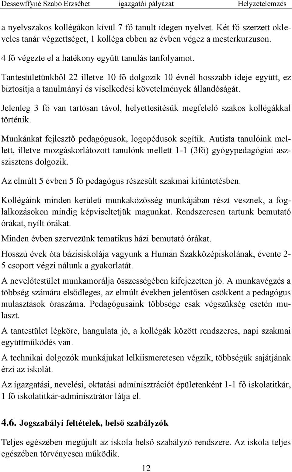 Tantestületünkből 22 illetve 10 fő dolgozik 10 évnél hosszabb ideje együtt, ez biztosítja a tanulmányi és viselkedési követelmények állandóságát.