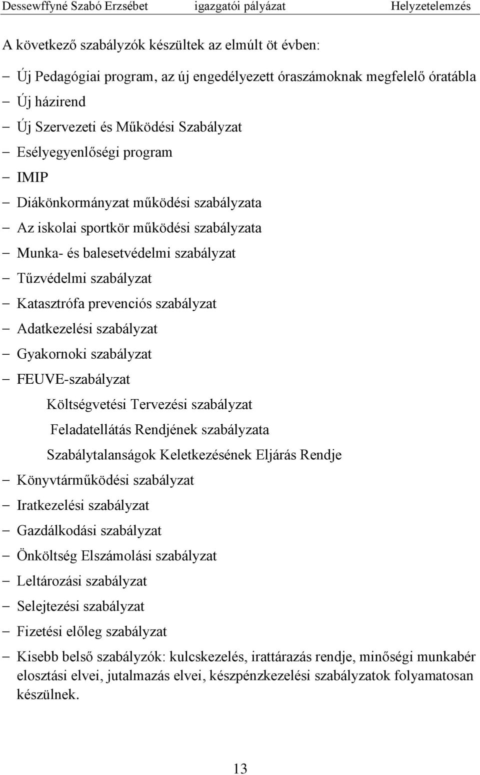 Tűzvédelmi szabályzat Katasztrófa prevenciós szabályzat Adatkezelési szabályzat Gyakornoki szabályzat FEUVE-szabályzat Költségvetési Tervezési szabályzat Feladatellátás Rendjének szabályzata