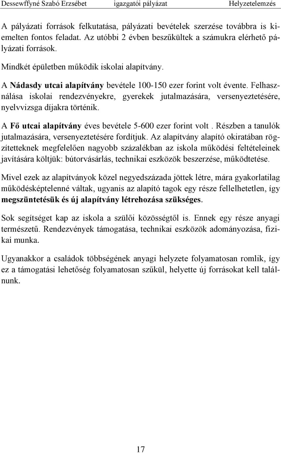 Felhasználása iskolai rendezvényekre, gyerekek jutalmazására, versenyeztetésére, nyelvvizsga díjakra történik. A Fő utcai alapítvány éves bevétele 5-600 ezer forint volt.