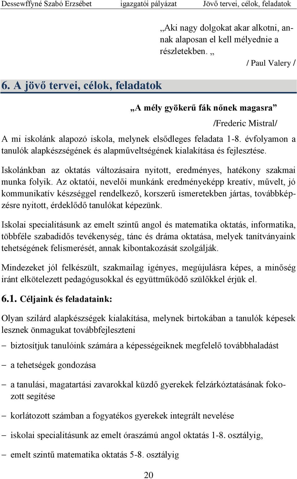 évfolyamon a tanulók alapkészségének és alapműveltségének kialakítása és fejlesztése. Iskolánkban az oktatás változásaira nyitott, eredményes, hatékony szakmai munka folyik.