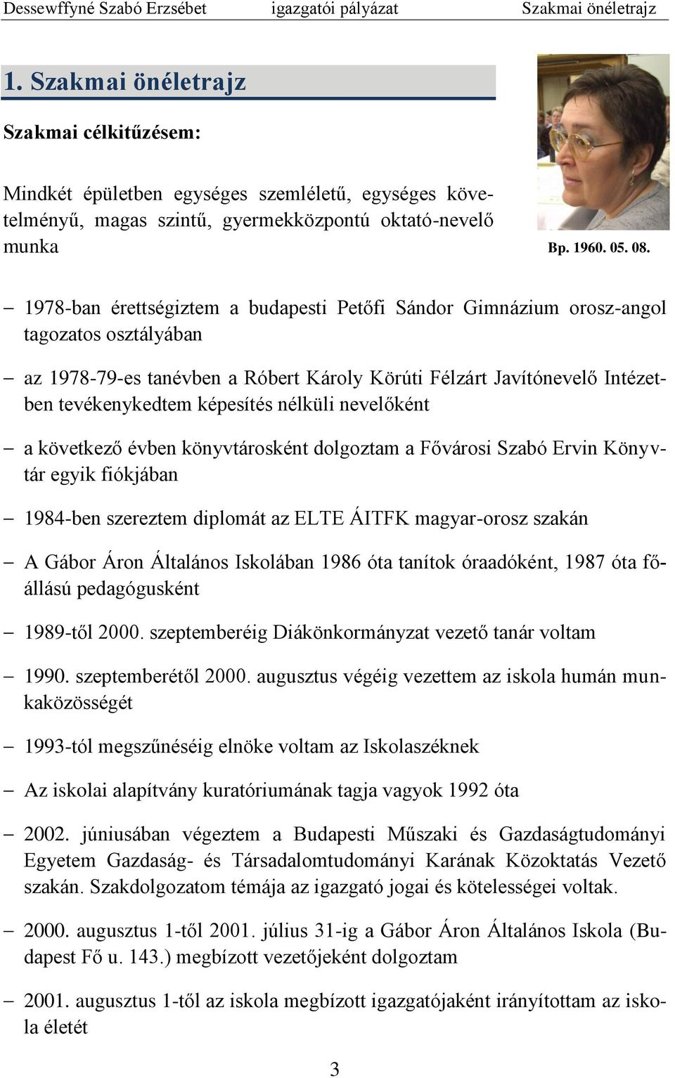 1978-ban érettségiztem a budapesti Petőfi Sándor Gimnázium orosz-angol tagozatos osztályában az 1978-79-es tanévben a Róbert Károly Körúti Félzárt Javítónevelő Intézetben tevékenykedtem képesítés