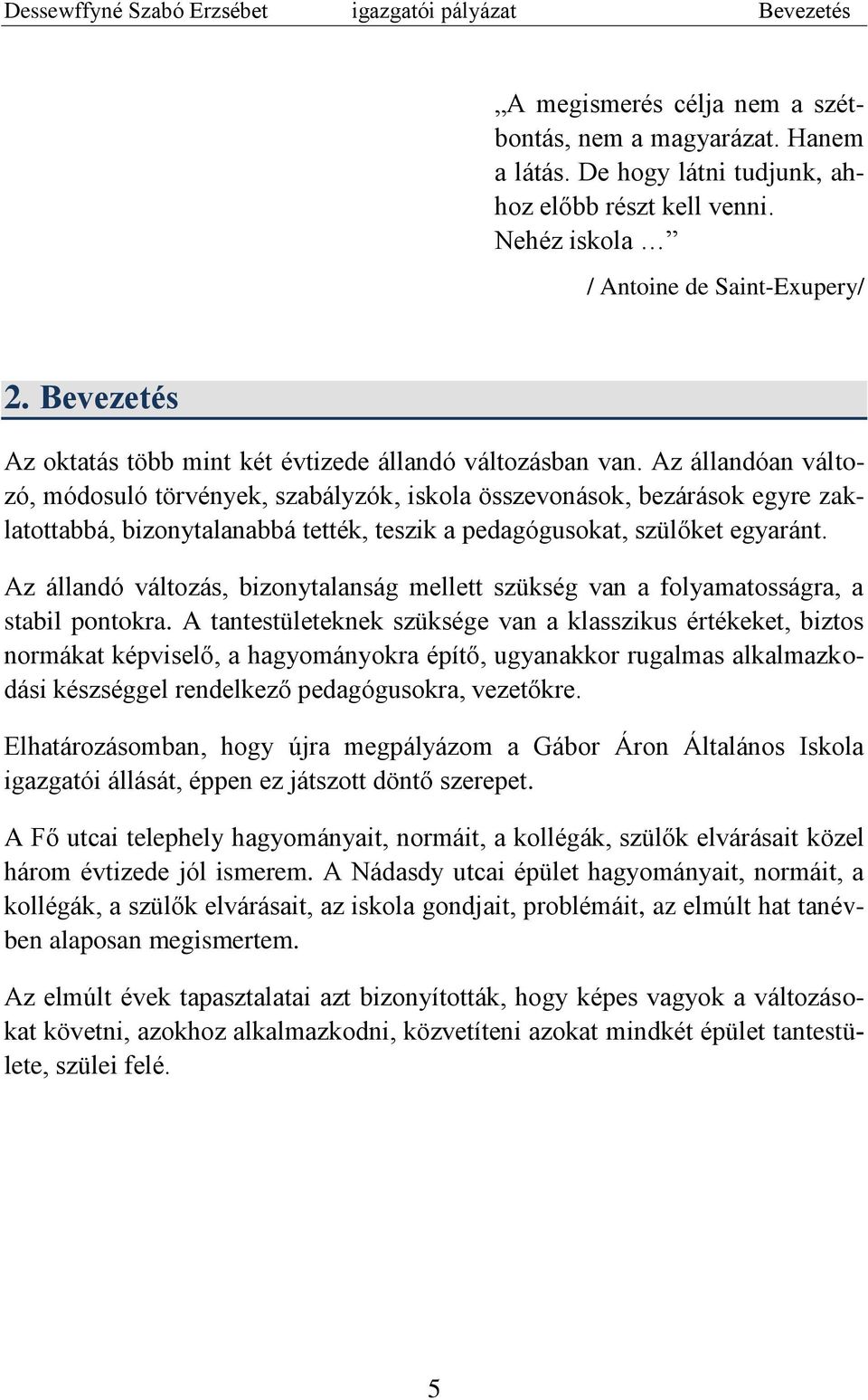 Az állandóan változó, módosuló törvények, szabályzók, iskola összevonások, bezárások egyre zaklatottabbá, bizonytalanabbá tették, teszik a pedagógusokat, szülőket egyaránt.