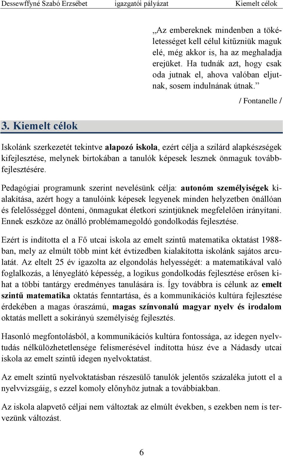 / Fontanelle / Iskolánk szerkezetét tekintve alapozó iskola, ezért célja a szilárd alapkészségek kifejlesztése, melynek birtokában a tanulók képesek lesznek önmaguk továbbfejlesztésére.