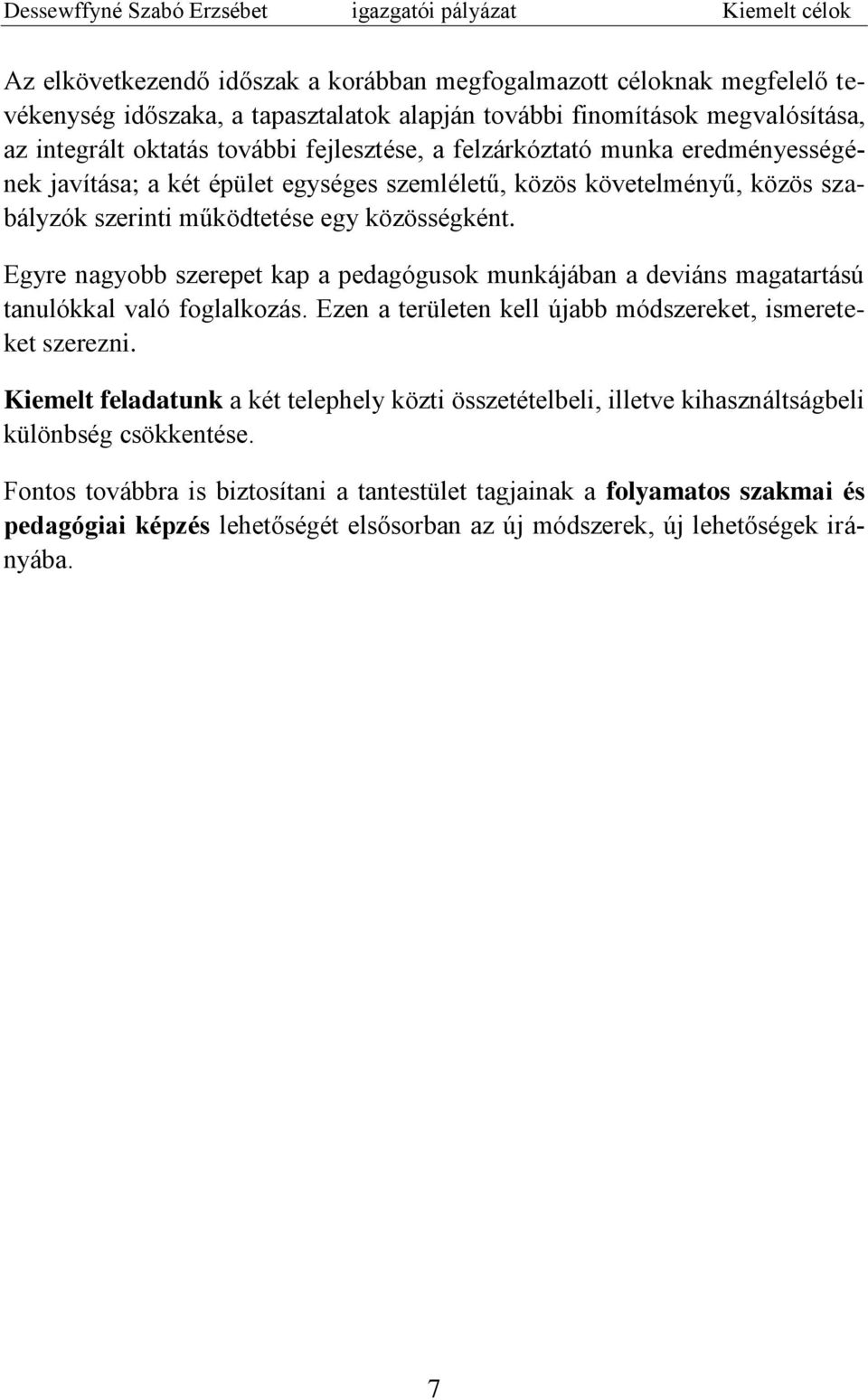 egy közösségként. Egyre nagyobb szerepet kap a pedagógusok munkájában a deviáns magatartású tanulókkal való foglalkozás. Ezen a területen kell újabb módszereket, ismereteket szerezni.