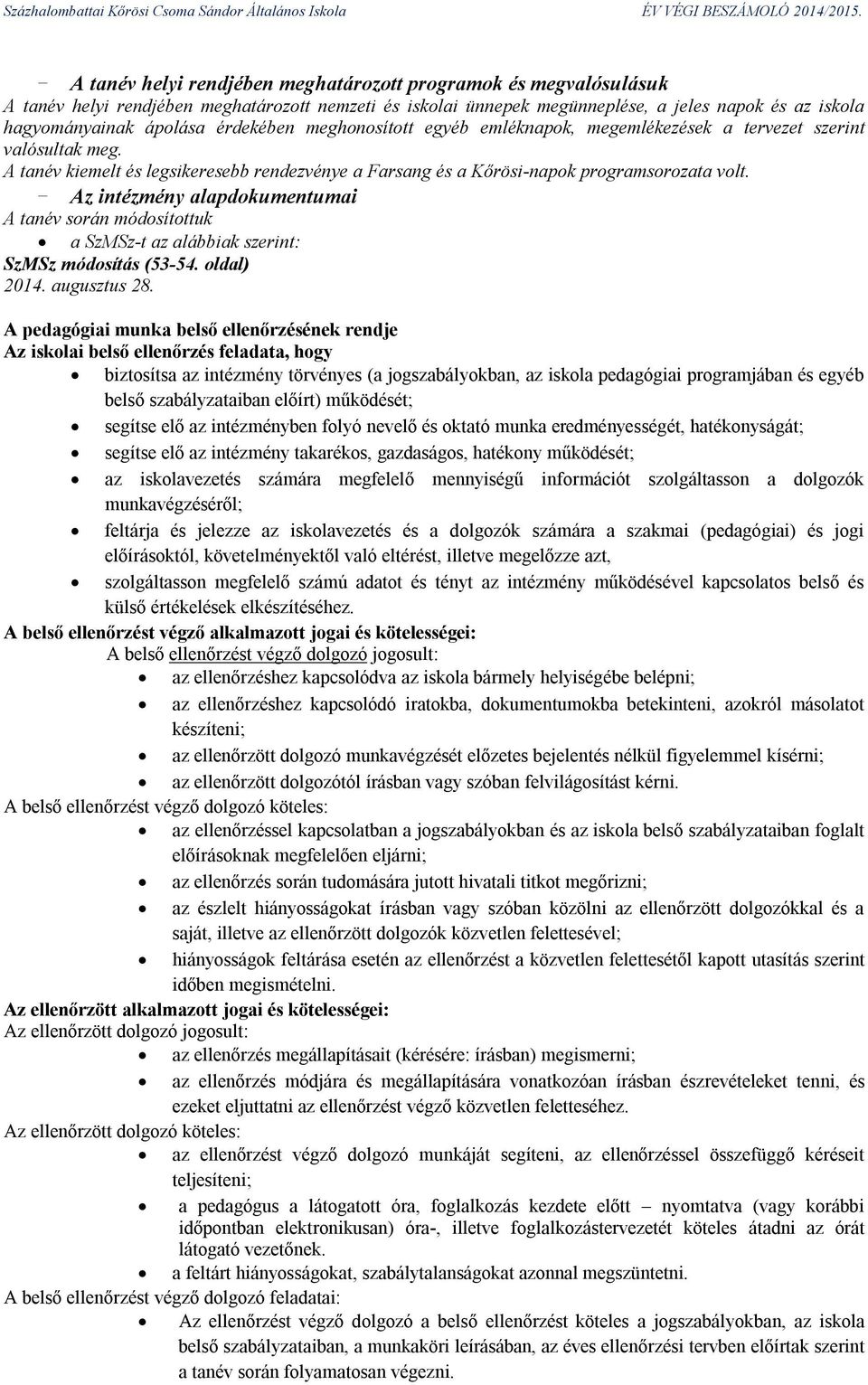 - Az intézmény alapdokumentumai A tanév során módosítottuk a SzMSz-t az alábbiak szerint: SzMSz módosítás (53-54. oldal) 2014. augusztus 28.