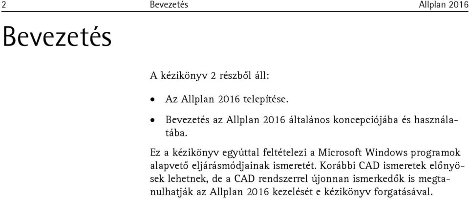 Ez a kézikönyv egyúttal feltételezi a Microsoft Windows programok alapvető eljárásmódjainak ismeretét.