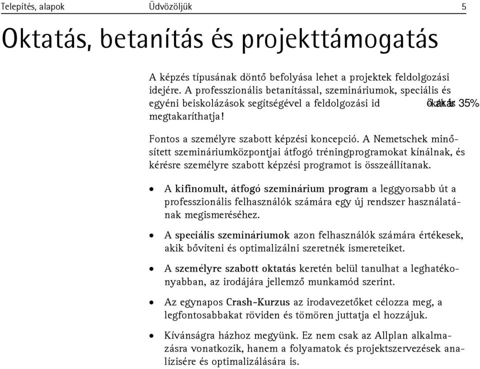 A Nemetschek minősített szemináriumközpontjai átfogó tréningprogramokat kínálnak, és kérésre személyre szabott képzési programot is összeállítanak.