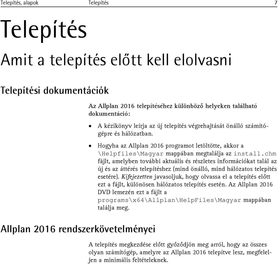 chm fájlt, amelyben további aktuális és részletes információkat talál az új és az áttérés telepítéshez (mind önálló, mind hálózatos telepítés esetére).