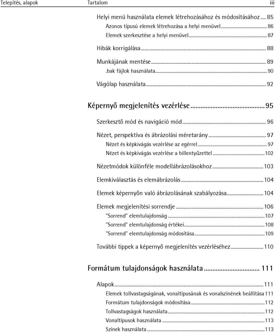 .. 96 Nézet, perspektíva és ábrázolási méretarány... 97 Nézet és képkivágás vezérlése az egérrel... 97 Nézet és képkivágás vezérlése a billentyűzettel... 102 Nézetmódok különféle modellábrázolásokhoz.