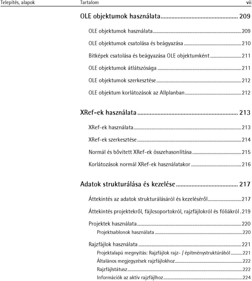 .. 214 Normál és bővített XRef-ek összehasonlítása... 215 Korlátozások normál XRef-ek használatakor... 216 Adatok strukturálása és kezelése... 217 Áttekintés az adatok strukturálásáról és kezeléséről.