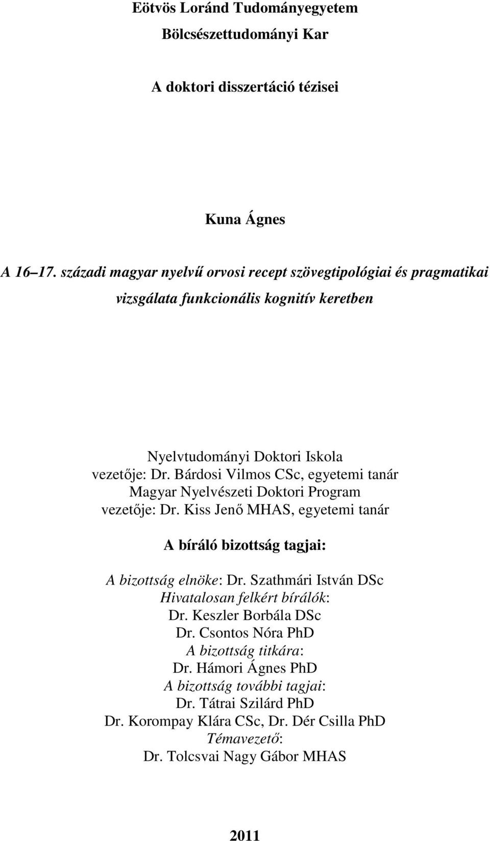 Bárdosi Vilmos CSc, egyetemi tanár Magyar Nyelvészeti Doktori Program vezetője: Dr. Kiss Jenő MHAS, egyetemi tanár A bíráló bizottság tagjai: A bizottság elnöke: Dr.