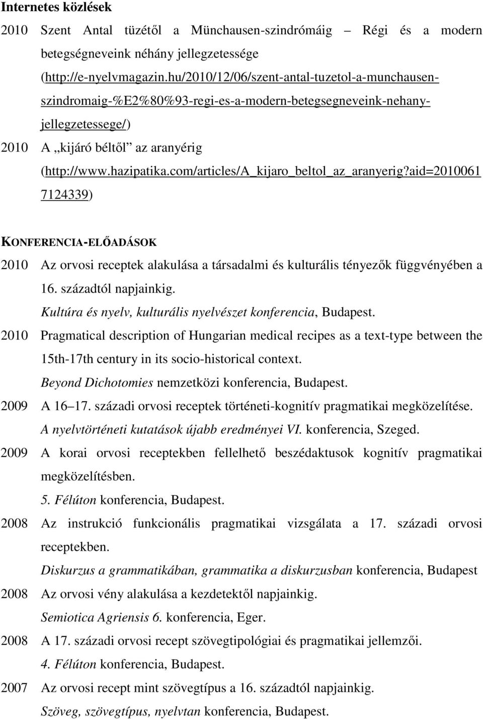 com/articles/a_kijaro_beltol_az_aranyerig?aid=2010061 7124339) KONFERENCIA-ELŐADÁSOK 2010 Az orvosi receptek alakulása a társadalmi és kulturális tényezők függvényében a 16. századtól napjainkig.