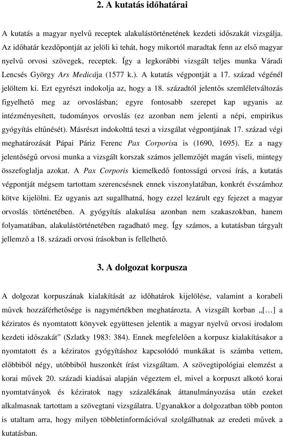 Így a legkorábbi vizsgált teljes munka Váradi Lencsés György Ars Medicája (1577 k.). A kutatás végpontját a 17. század végénél jelöltem ki. Ezt egyrészt indokolja az, hogy a 18.