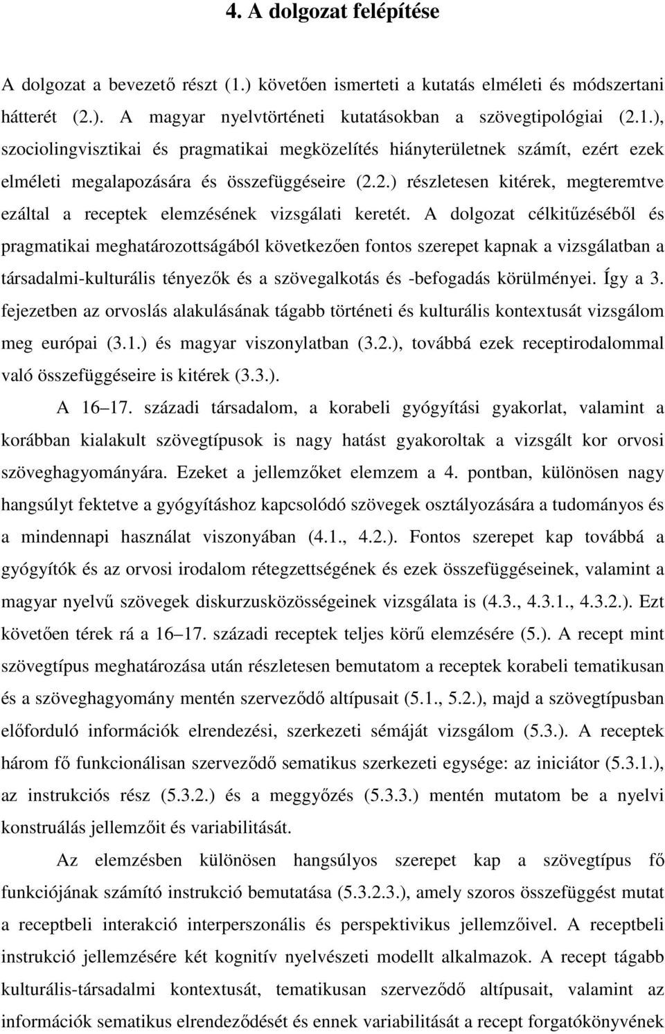 A dolgozat célkitűzéséből és pragmatikai meghatározottságából következően fontos szerepet kapnak a vizsgálatban a társadalmi-kulturális tényezők és a szövegalkotás és -befogadás körülményei. Így a 3.