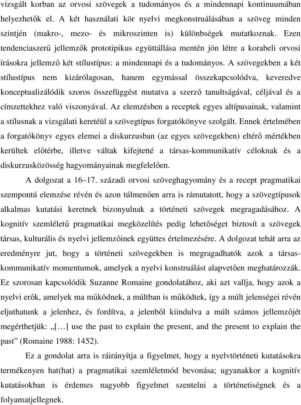 Ezen tendenciaszerű jellemzők prototipikus együttállása mentén jön létre a korabeli orvosi írásokra jellemző két stílustípus: a mindennapi és a tudományos.