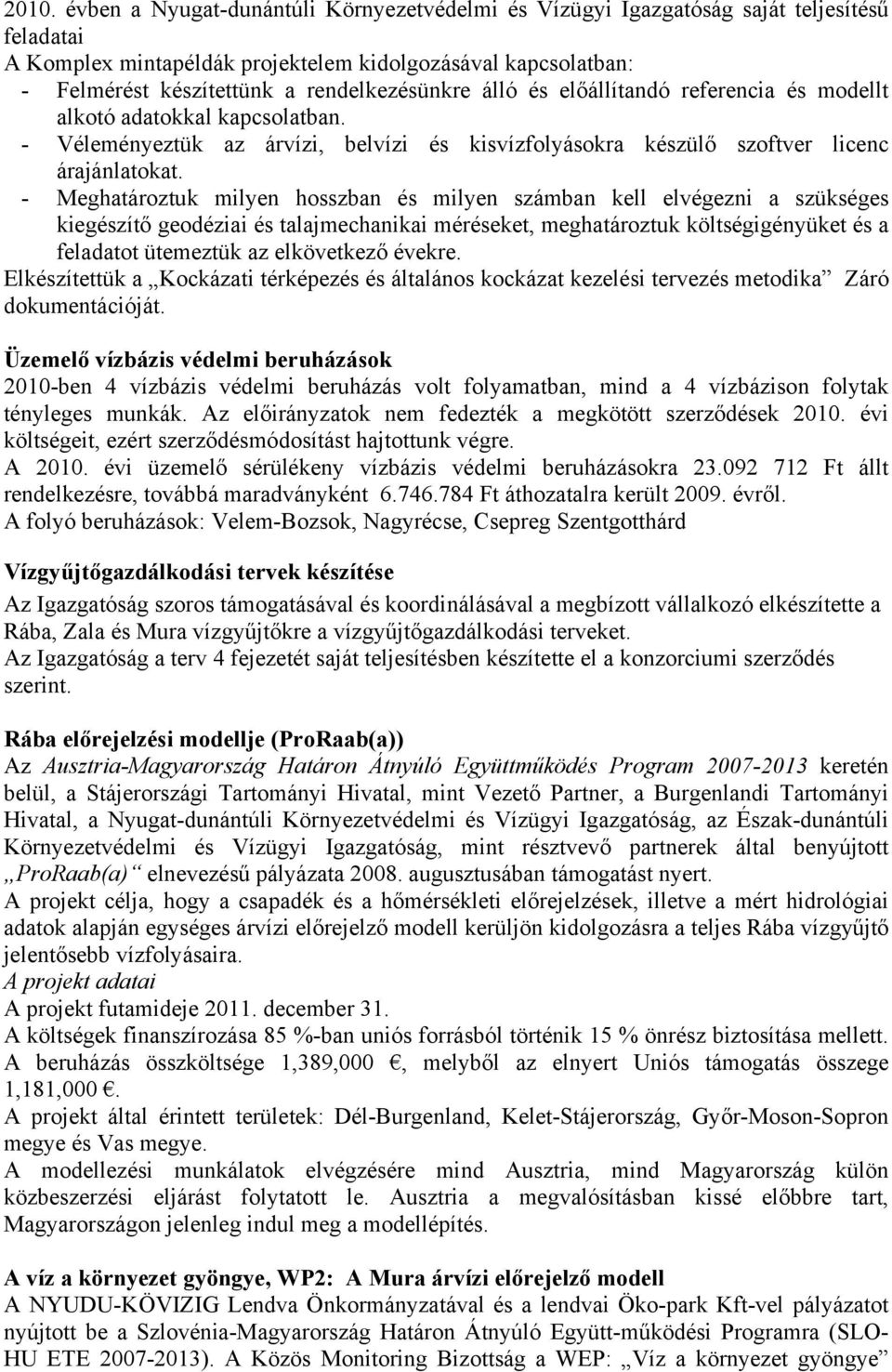 - Meghatároztuk milyen hosszban és milyen számban kell elvégezni a szükséges kiegészítő geodéziai és talajmechanikai méréseket, meghatároztuk költségigényüket és a feladatot ütemeztük az elkövetkező