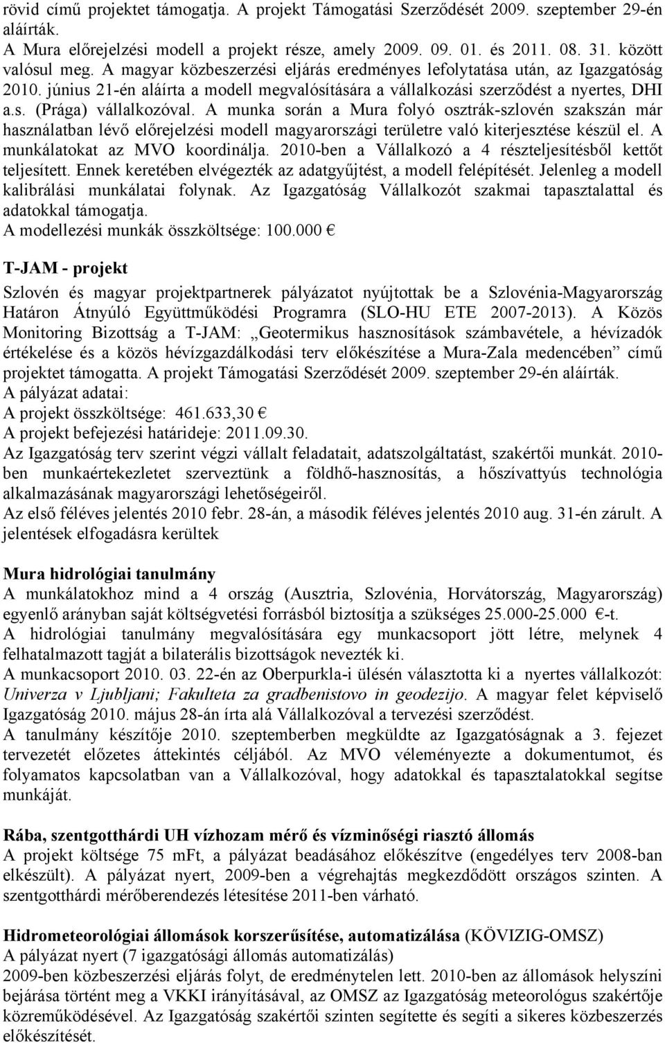 A munka során a Mura folyó osztrák-szlovén szakszán már használatban lévő előrejelzési modell magyarországi területre való kiterjesztése készül el. A munkálatokat az MVO koordinálja.