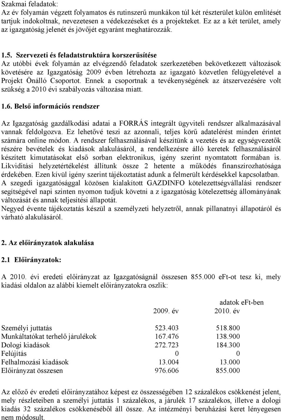 Szervezeti és feladatstruktúra korszerűsítése Az utóbbi évek folyamán az elvégzendő feladatok szerkezetében bekövetkezett változások követésére az Igazgatóság 2009 évben létrehozta az igazgató