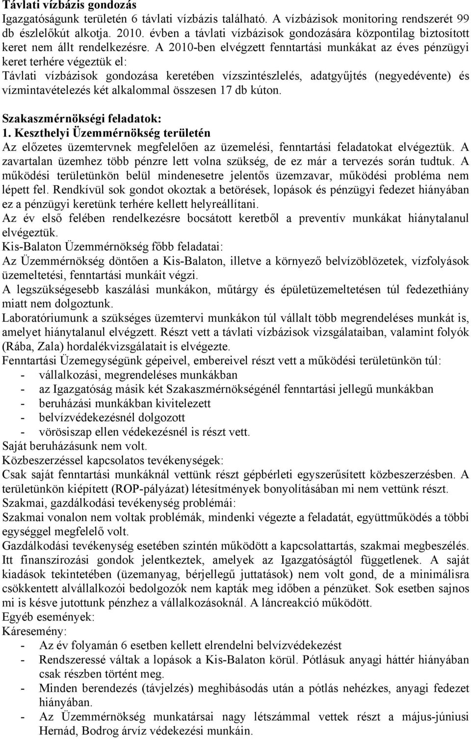 A 2010-ben elvégzett fenntartási munkákat az éves pénzügyi keret terhére végeztük el: Távlati vízbázisok gondozása keretében vízszintészlelés, adatgyűjtés (negyedévente) és vízmintavételezés két