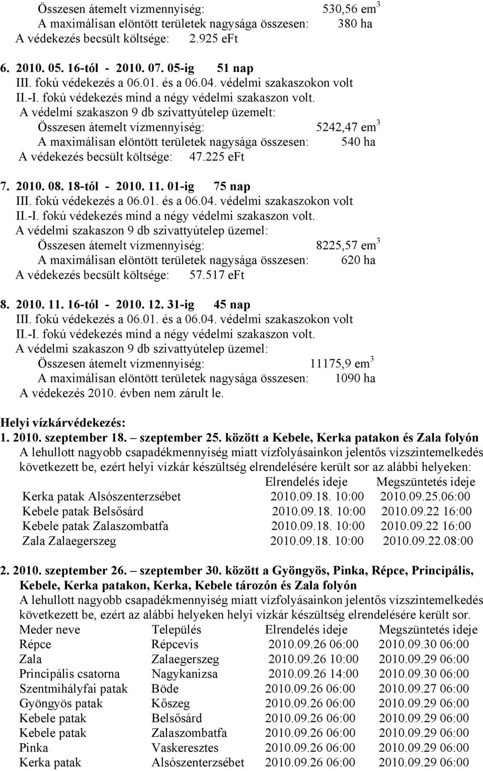 A védelmi szakaszon 9 db szivattyútelep üzemelt: Összesen átemelt vízmennyiség: 5242,47 em 3 A maximálisan elöntött területek nagysága összesen: 540 ha A védekezés becsült költsége: 47.225 eft 7.