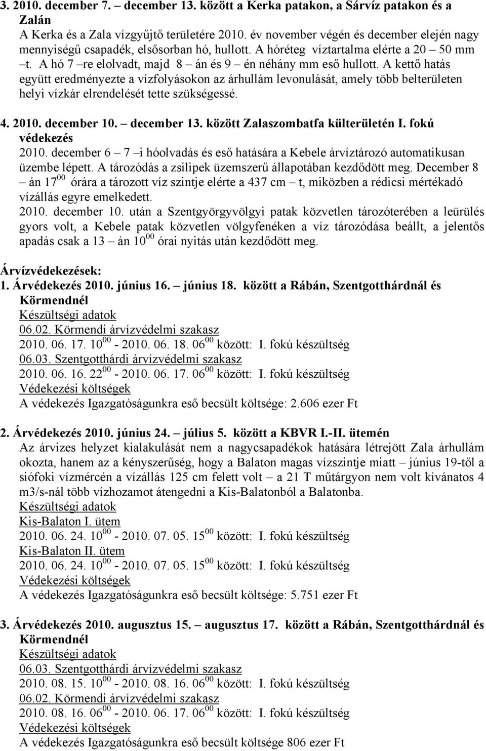 A kettő hatás együtt eredményezte a vízfolyásokon az árhullám levonulását, amely több belterületen helyi vízkár elrendelését tette szükségessé. 4. 2010. december 10. december 13.