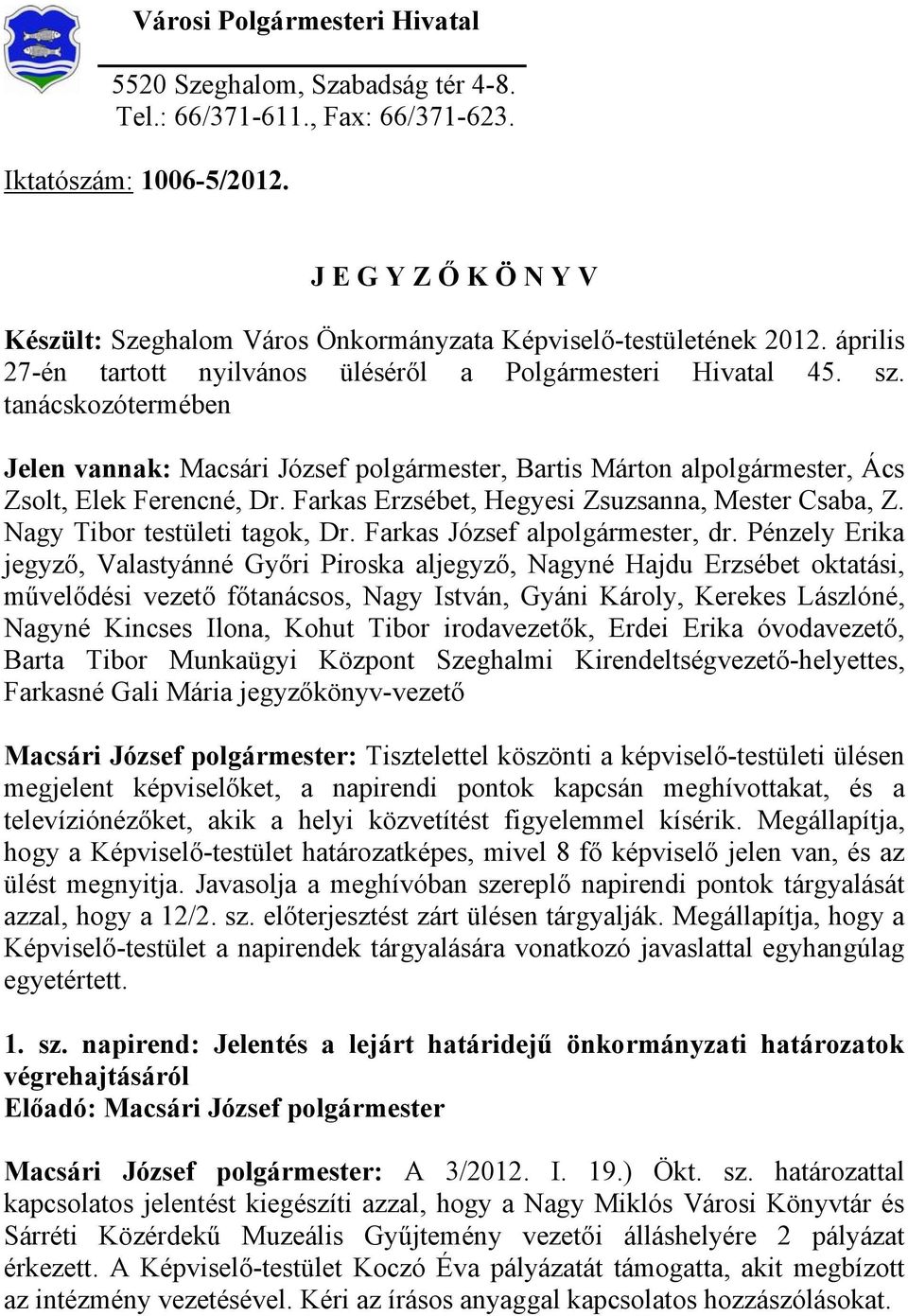 tanácskozótermében Jelen vannak: Macsári József polgármester, Bartis Márton alpolgármester, Ács Zsolt, Elek Ferencné, Dr. Farkas Erzsébet, Hegyesi Zsuzsanna, Mester Csaba, Z.