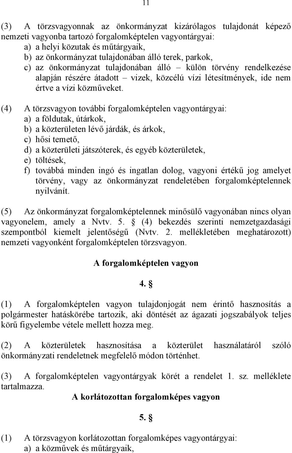 (4) A törzsvagyon további forgalomképtelen vagyontárgyai: a) a földutak, útárkok, b) a közterületen lévő járdák, és árkok, c) hősi temető, d) a közterületi játszóterek, és egyéb közterületek, e)