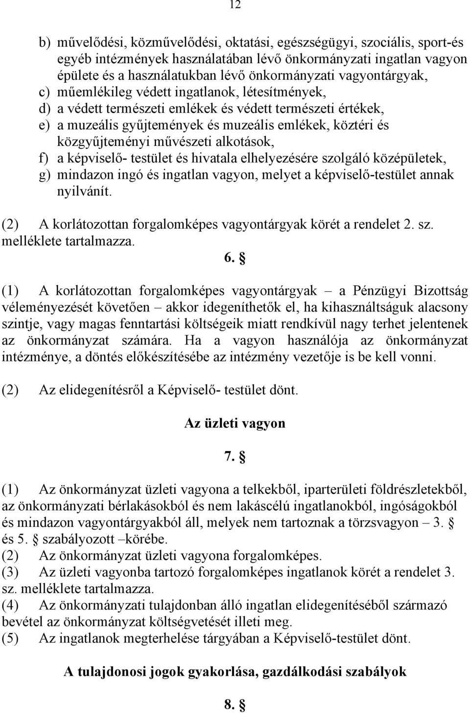 művészeti alkotások, f) a képviselő- testület és hivatala elhelyezésére szolgáló középületek, g) mindazon ingó és ingatlan vagyon, melyet a képviselő-testület annak nyilvánít.