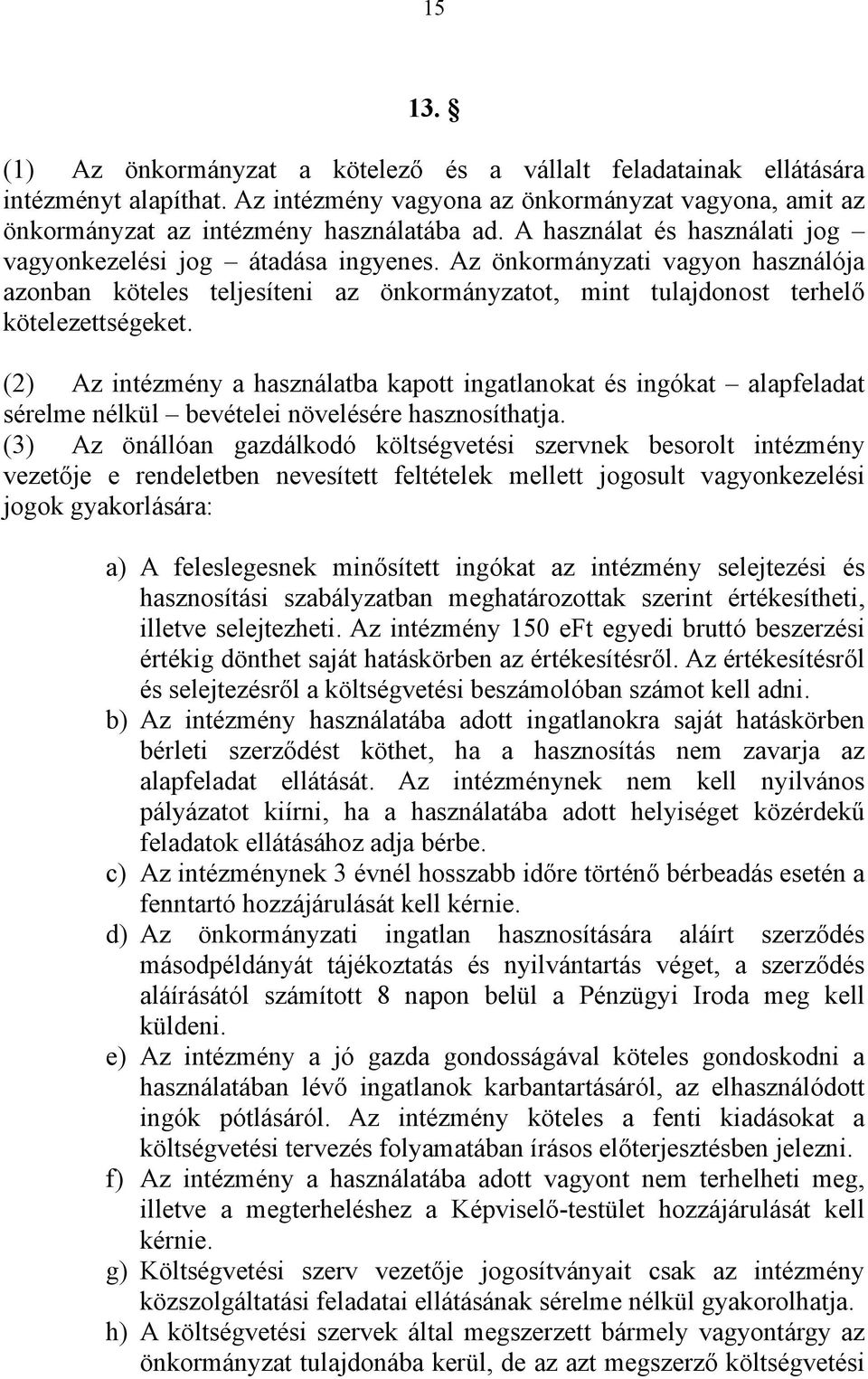 (2) Az intézmény a használatba kapott ingatlanokat és ingókat alapfeladat sérelme nélkül bevételei növelésére hasznosíthatja.