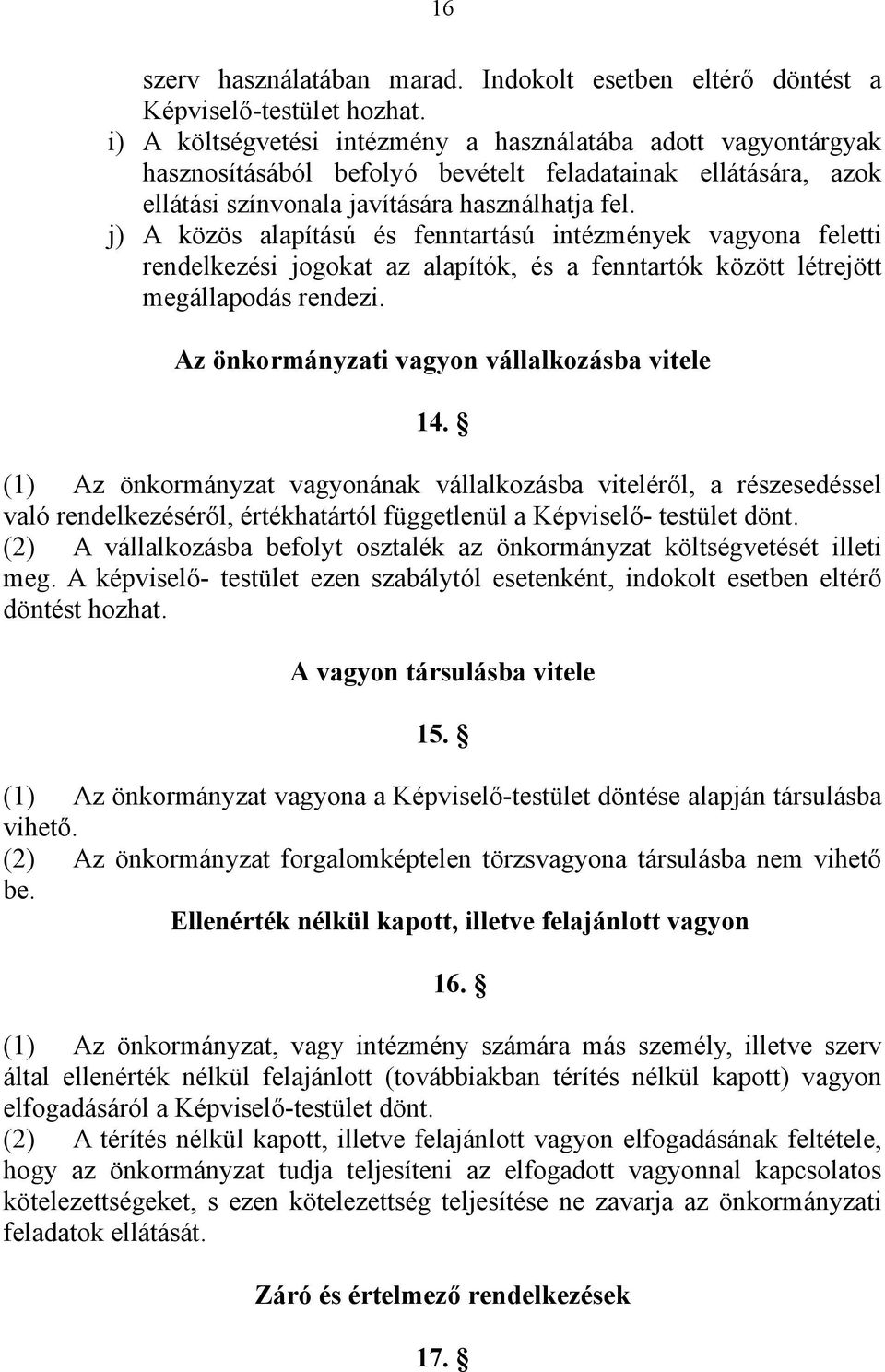 j) A közös alapítású és fenntartású intézmények vagyona feletti rendelkezési jogokat az alapítók, és a fenntartók között létrejött megállapodás rendezi.