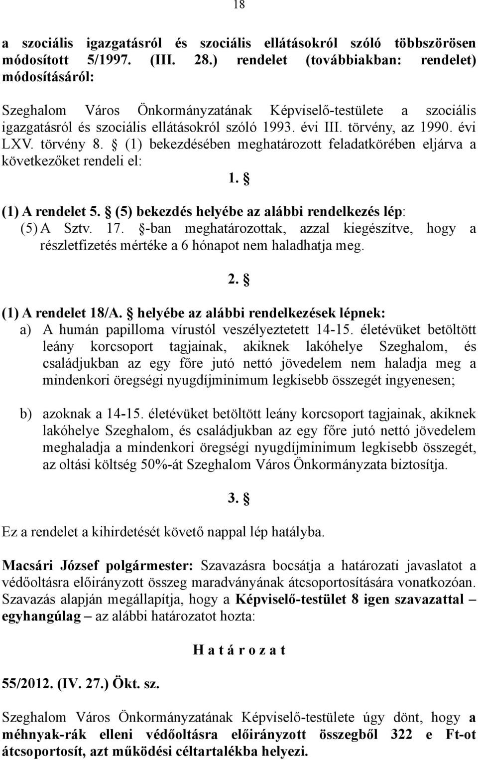 évi LXV. törvény 8. (1) bekezdésében meghatározott feladatkörében eljárva a következőket rendeli el: 1. (1) A rendelet 5. (5) bekezdés helyébe az alábbi rendelkezés lép: (5) A Sztv. 17.