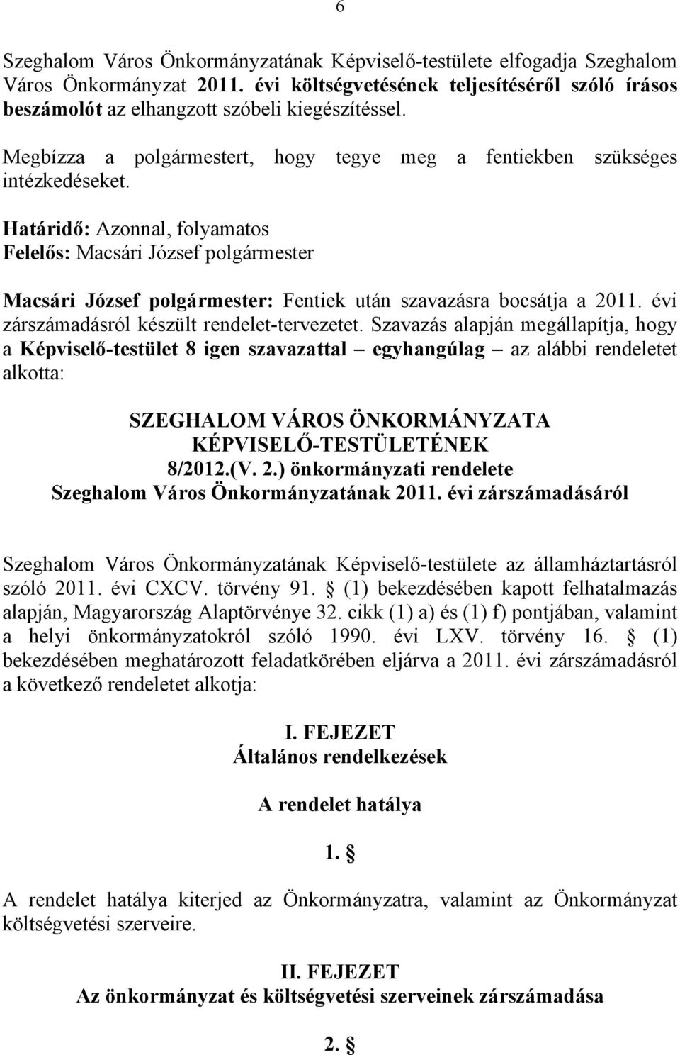 Határidő: Azonnal, folyamatos Felelős: Macsári József polgármester Macsári József polgármester: Fentiek után szavazásra bocsátja a 2011. évi zárszámadásról készült rendelet-tervezetet.