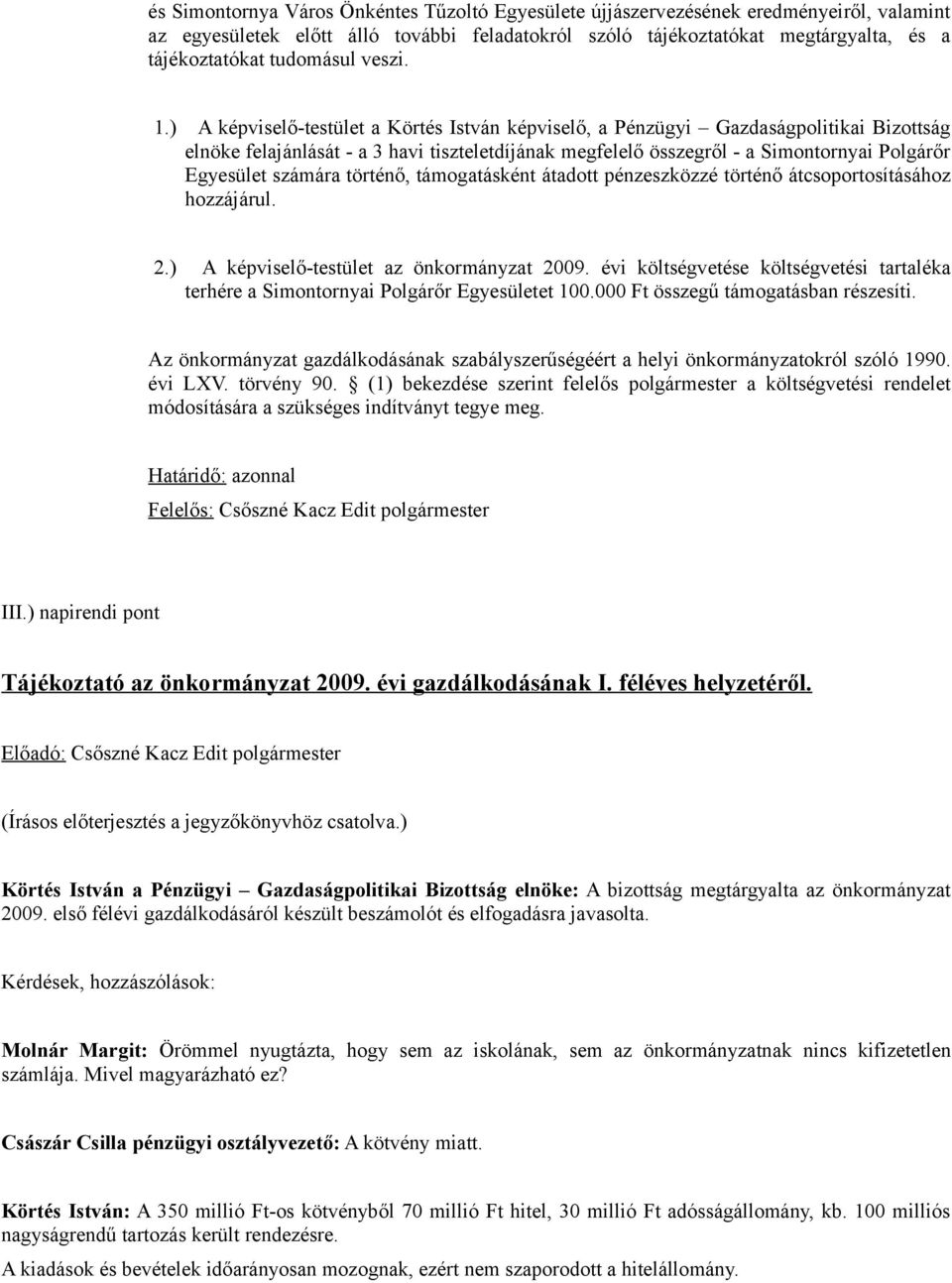 ) A képviselő-testület a Körtés István képviselő, a Pénzügyi Gazdaságpolitikai Bizottság elnöke felajánlását - a 3 havi tiszteletdíjának megfelelő összegről - a Simontornyai Polgárőr Egyesület