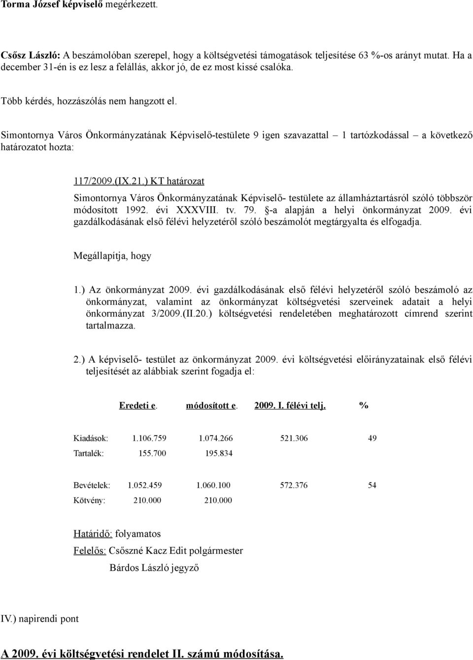 Simontornya Város Önkormányzatának Képviselő-testülete 9 igen szavazattal 1 tartózkodással a következő határozatot hozta: 117/2009.(IX.21.