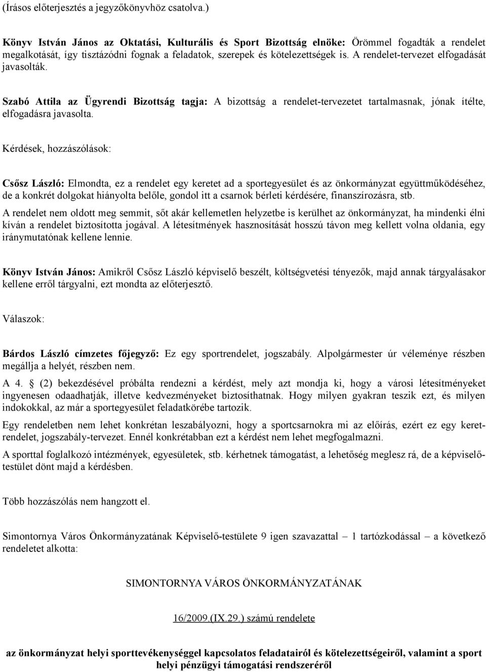 A rendelet-tervezet elfogadását javasolták. Szabó Attila az Ügyrendi Bizottság tagja: A bizottság a rendelet-tervezetet tartalmasnak, jónak ítélte, elfogadásra javasolta.