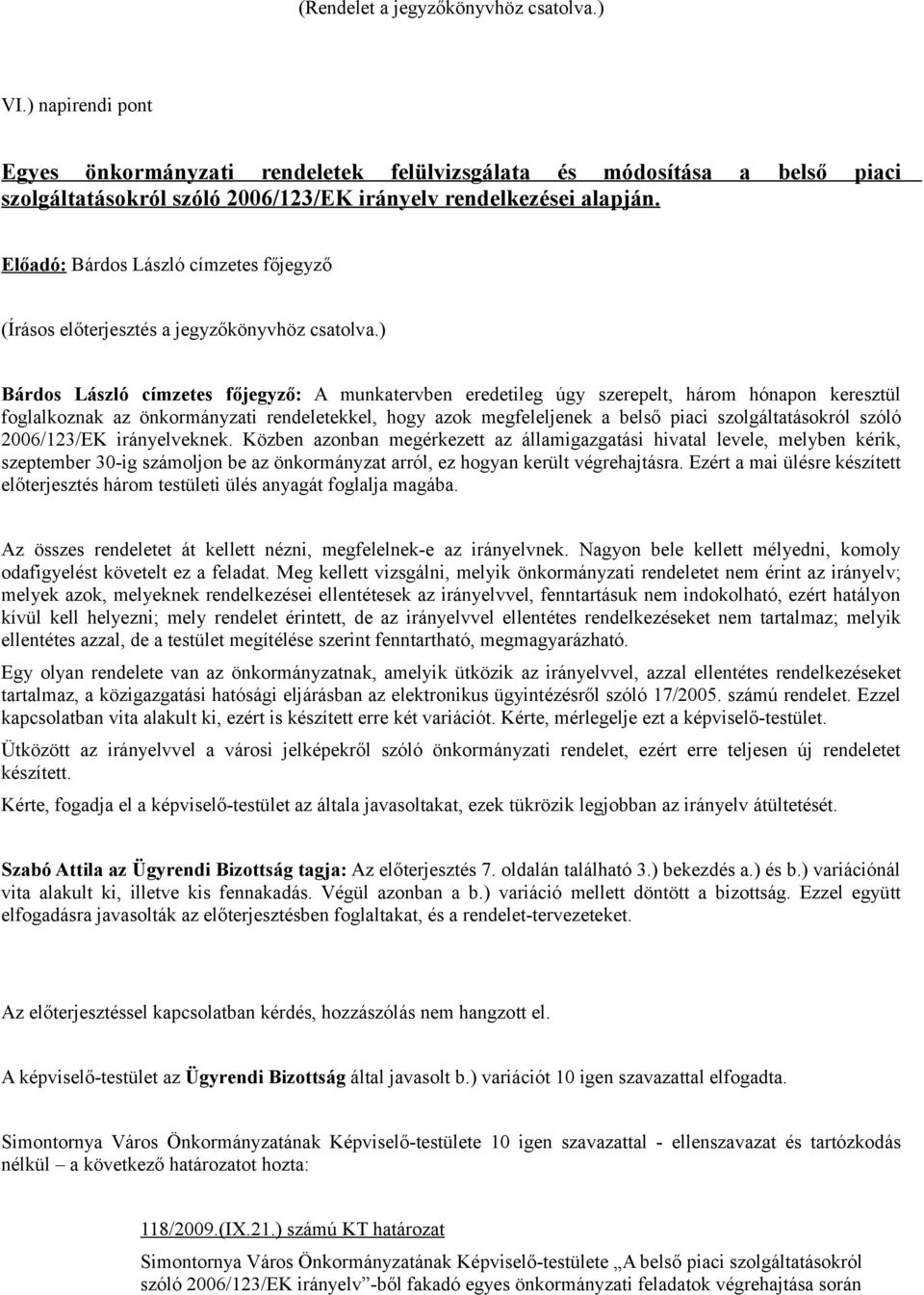 ) Bárdos László címzetes főjegyző: A munkatervben eredetileg úgy szerepelt, három hónapon keresztül foglalkoznak az önkormányzati rendeletekkel, hogy azok megfeleljenek a belső piaci