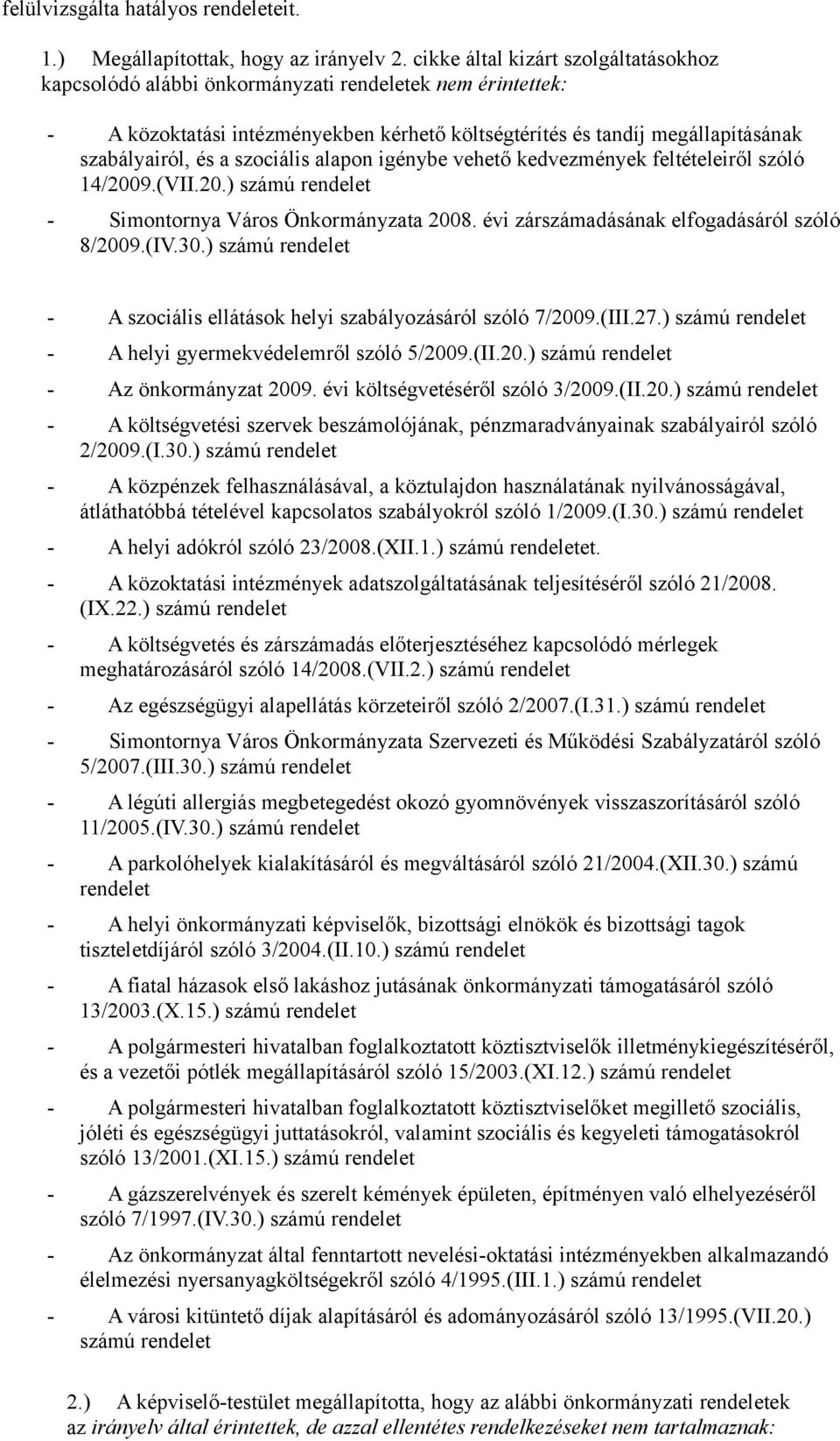 szociális alapon igénybe vehető kedvezmények feltételeiről szóló 14/2009.(VII.20.) számú rendelet - Simontornya Város Önkormányzata 2008. évi zárszámadásának elfogadásáról szóló 8/2009.(IV.30.