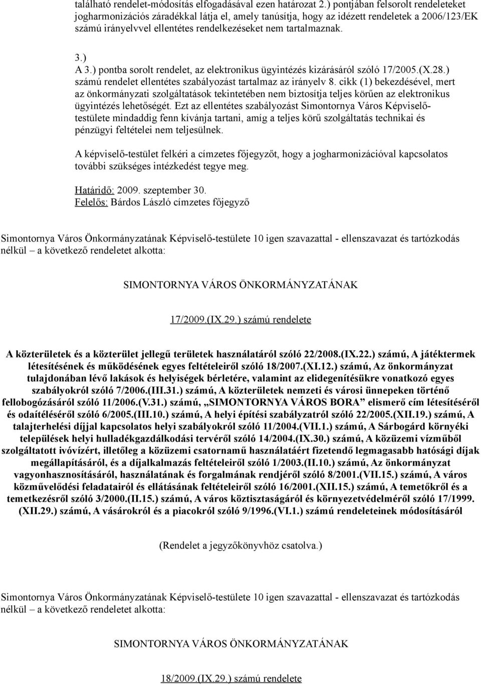 ) A 3.) pontba sorolt rendelet, az elektronikus ügyintézés kizárásáról szóló 17/2005.(X.28.) számú rendelet ellentétes szabályozást tartalmaz az irányelv 8.