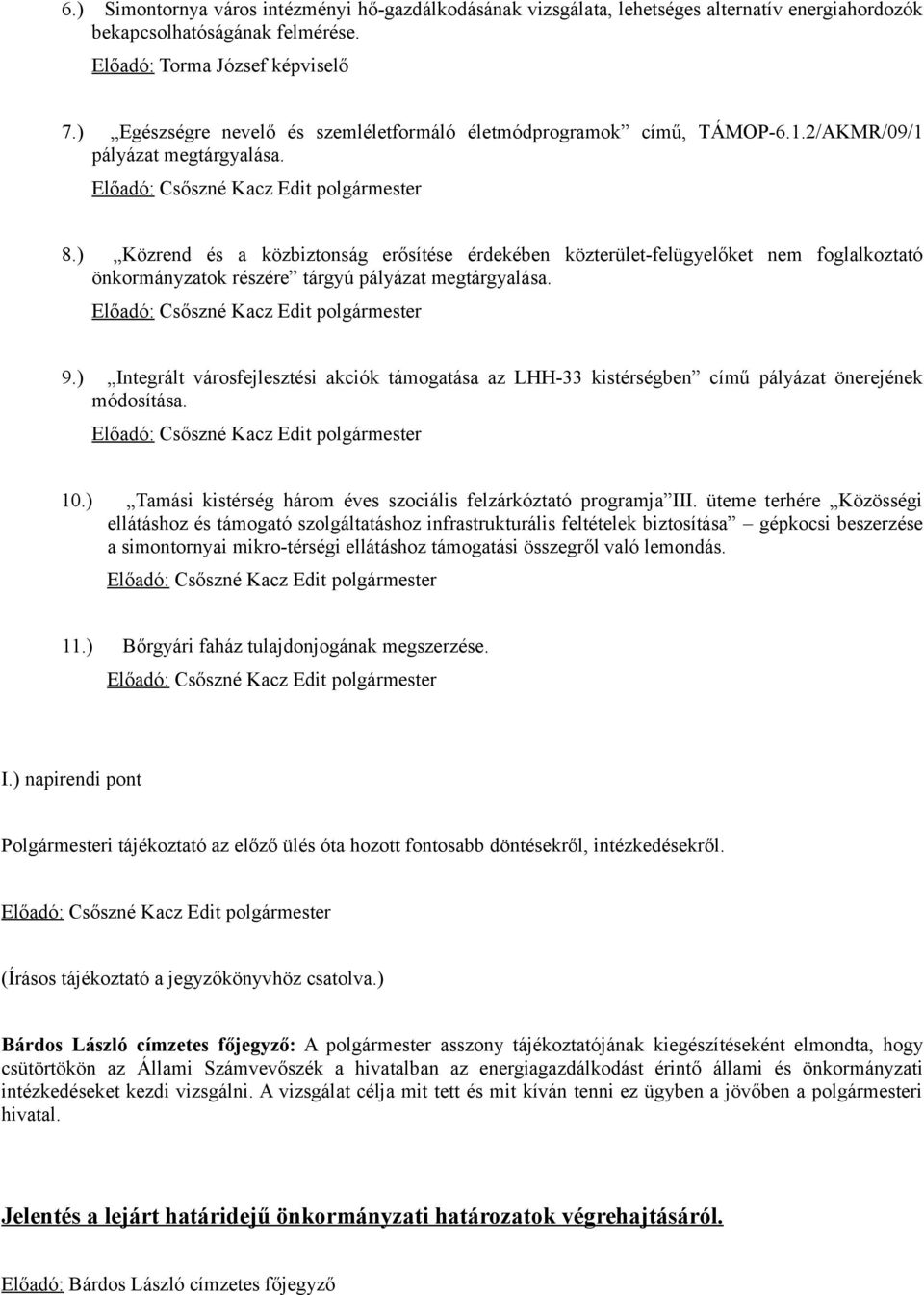 ) Közrend és a közbiztonság erősítése érdekében közterület-felügyelőket nem foglalkoztató önkormányzatok részére tárgyú pályázat megtárgyalása. 9.