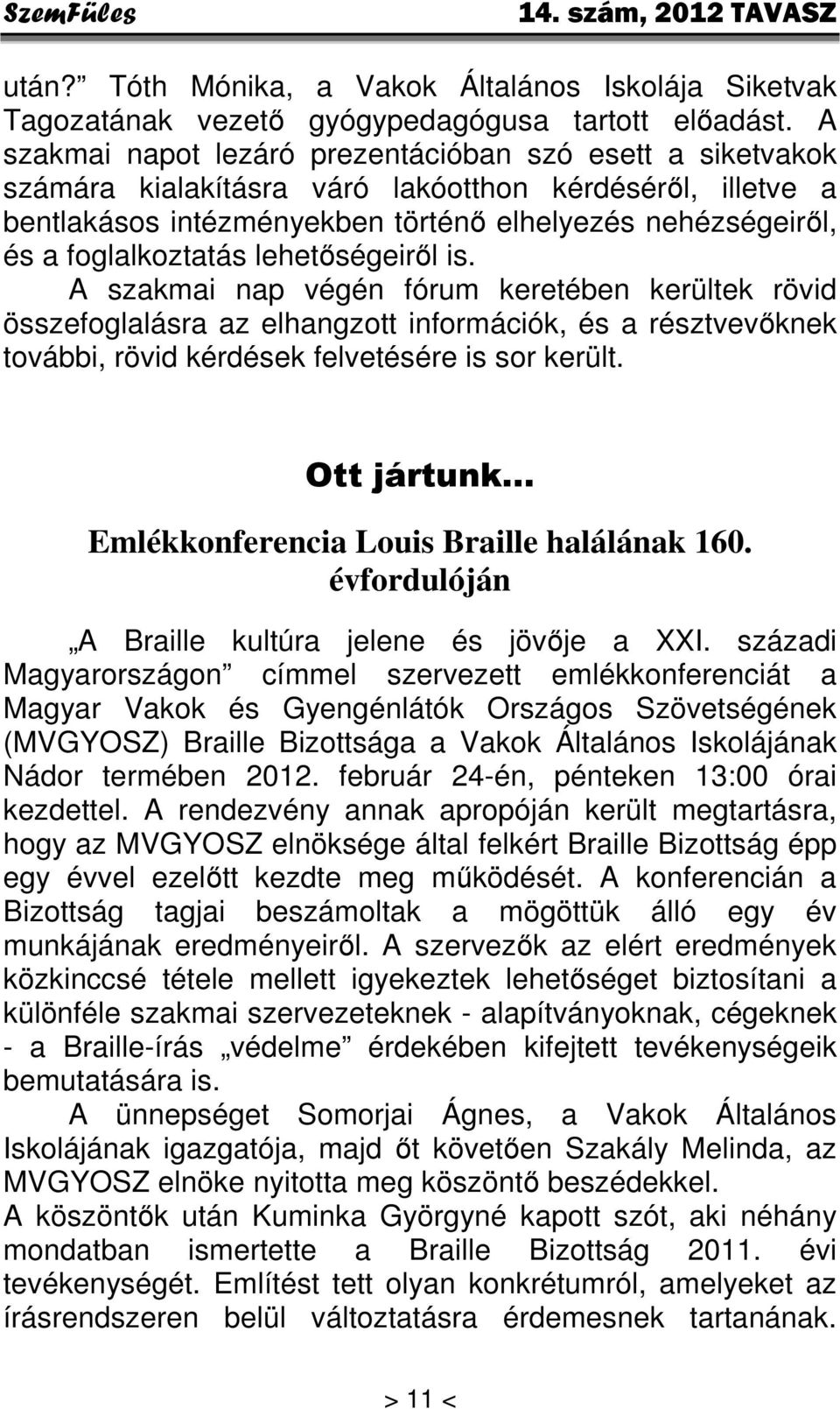 foglalkoztatás lehetőségeiről is. A szakmai nap végén fórum keretében kerültek rövid összefoglalásra az elhangzott információk, és a résztvevőknek további, rövid kérdések felvetésére is sor került.