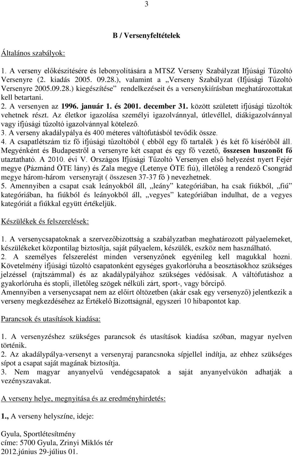 december 31. között született ifjúsági tűzoltók vehetnek részt. Az életkor igazolása személyi igazolvánnyal, útlevéllel, diákigazolvánnyal vagy ifjúsági tűzoltó igazolvánnyal kötelező. 3. A verseny akadálypálya és 400 méteres váltófutásból tevődik össze.