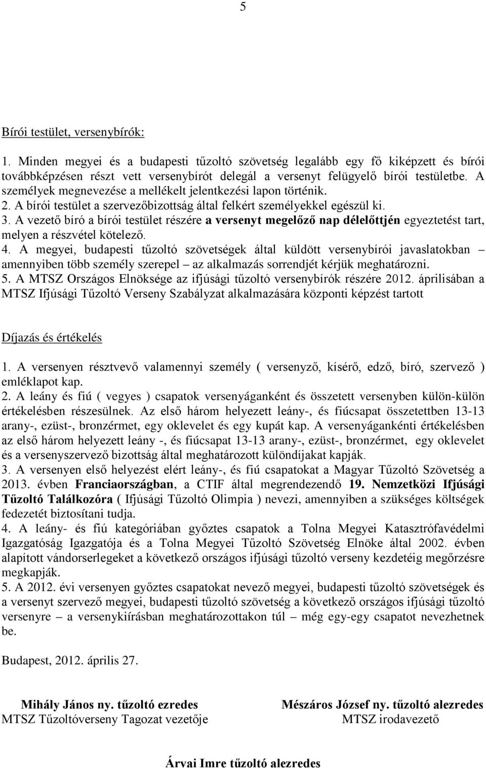 A személyek megnevezése a mellékelt jelentkezési lapon történik. 2. A bírói testület a szervezőbizottság által felkért személyekkel egészül ki. 3.