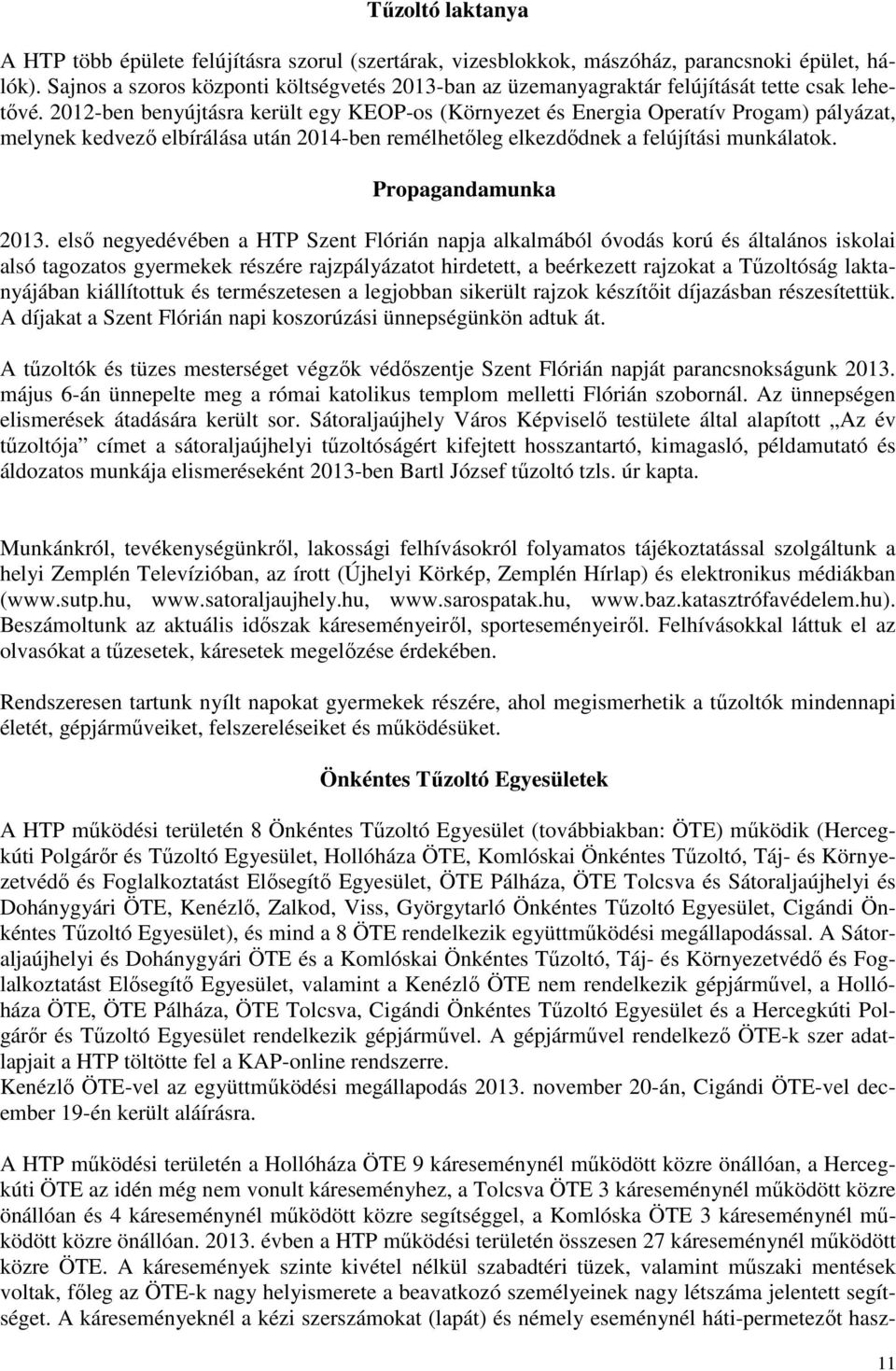 2012-ben benyújtásra került egy KEOP-os (Környezet és Energia Operatív Progam) pályázat, melynek kedvezı elbírálása után 2014-ben remélhetıleg elkezdıdnek a felújítási munkálatok.